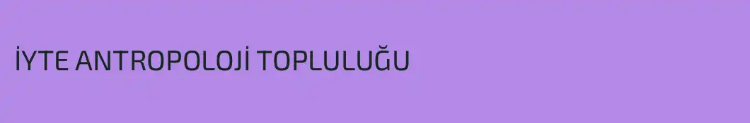 İYTE ANTROPOLOJİ TOPLULUĞU